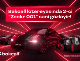 “Bakcell” lotereyasında 2-ci “Zeekr 001” səni gözləyir!