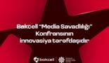 “Bakcell” “Media Savadlılığı” Konfransının innovasiya tərəfdaşıdır